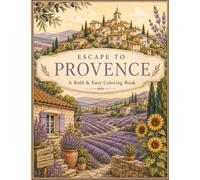 Escape to Provence: A Bold & Easy Coloring Book for Adults - 51 Large Print Designs of Lavender Fields, Stone Villages, Olive Groves & the South of France