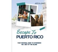 Escape To PUERTO RICO: Your Personal Guide To Experience The Best Of The Island