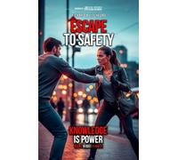 Escape To Safety A Practical Guide to Awareness, Avoidance, and Survival in an Unpredictable World