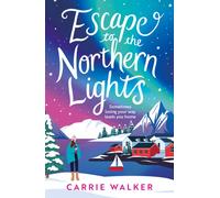 Escape to the Northern Lights : A hilarious and heartwarming escapist romance, perfect to curl up with