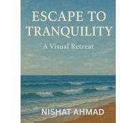 Escape to Tranquility: A Visual Retreat (Escape to Tranquility series: A Visual Retreat)