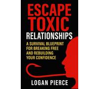Escape Toxic Relationships: A Survival Blueprint for Breaking Free and Rebuilding Your Confidence: 3 (Toxic Control: Outsmarting Manipulators, Narcissists & Emotional Predators)