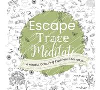 Escape, Trace, Meditate, A Mindful Colouring Experience for Adults: Guided Visualisation, Tracing, and Colouring for Relaxation, Stress and Anxiety Relief