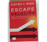 Escape Velocity: Free Your Company's Future from the Pull of the Past