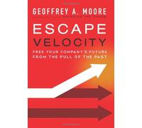 Escape Velocity: Free Your Company's Future from the Pull of the Past by Moore, Geoffrey A. (October 5, 2011) Hardcover