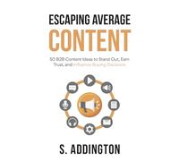 Escaping Average Content: 50 B2B Content Ideas to Stand Out, Earn Trust, and Influence Buying Decisions