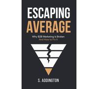 Escaping Average: Why B2B Marketing is Broken. And How to Fix It.