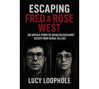 Escaping Fred & Rose West: The Untold Story of Kathleen Richards' Escape from Serial Killers (Loophole Investigations: UK and USA)