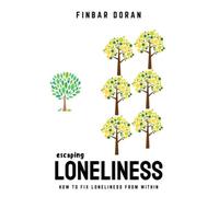 Escaping Loneliness: How to fix loneliness from within