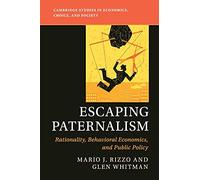 Escaping Paternalism: Rationality, Behavioral Economics, and Public Policy (Cambridge Studies in Economics, Choice, and Society)
