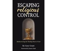 Escaping Religious Control: Rediscovering the Healing Heart of God