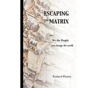 Escaping the Matrix: How We the People Can Change the World