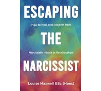 ESCAPING THE NARCISSIST: HOW TO HEAL AND RECOVER FROM NARCISSISTIC ABUSE IN RELATIONSHIPS