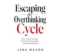 Escaping the Overthinking Cycle: How to Stop Analyzing Every Text, Conversation, and Relationship Sign (The Relationship Patterns)