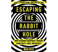 Escaping the Rabbit Hole: How to Debunk Conspiracy Theories Using Facts, Logic, and Respect