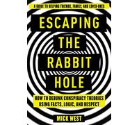 Escaping the Rabbit Hole: How to Debunk Conspiracy Theories Using Facts, Logic, and Respect