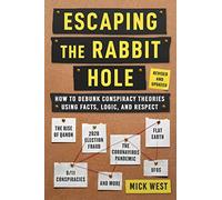 Escaping the Rabbit Hole : How to Debunk Conspiracy Theories Using Facts, Logic, and Respect (Revised and Updated - Includes Information about 2020 Election Fraud, The Coronavirus Pandemic, The Rise o