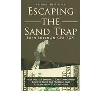 Escaping the Sand Trap: How the Self-Employed Can Permanently Resolve Their Tax Problems and Restore Their Peace of Mind