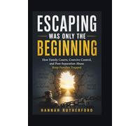 ESCAPING WAS ONLY THE BEGINNING: How Family Courts, Coercive Control, and Post-Separation Abuse Keep Families Trapped