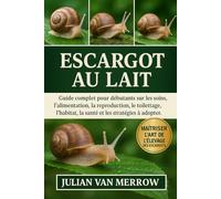 ESCARGOT AU LAIT: Guide complet pour débutants sur les soins, l'alimentation, la reproduction, le toilettage, l'habitat, la santé et les stratégies à adopter.