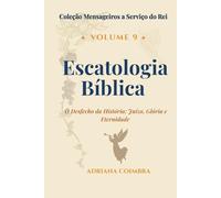 Escatologia Bíblica: Doutrina do Fim (Coleção Mensageiros a Serviço do Rei)
