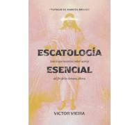 Escatologia Esencial: Todo lo que necesitas saber sobre el fin de los tiempos ahora