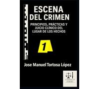 Escena del Crimen. Principios, Prácticas y Juicio Clínico del Lugar de los Hechos: Manual operativo y doctrinal para forenses, policías, fiscales y jueces