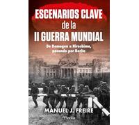 Escenarios clave de la Segunda Guerra Mundial: Del corredor de Danzig a Hiroshima, pasando por Berlín (Divulgación histórica)