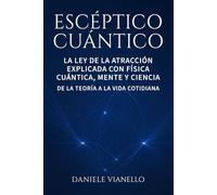 Escéptico Cuántico: La ley de la atracción explicada con física cuántica, mente y ciencia, de la teoría a la vida cotidiana