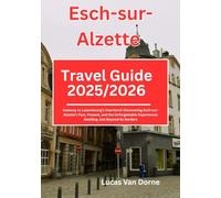 Esch-sur-Alzette Travel Guide 2025/2026: Gateway to Luxembourg’s Heartland: Discovering Esch-sur-Alzette’s Past, Present, and the Unforgettable Experiences Awaiting Just Beyond Its Borders