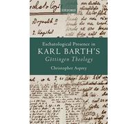 Eschatological Presence in Karl Barth's Göttingen Theology
