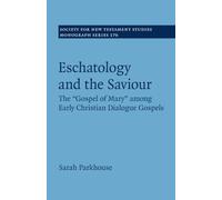 Eschatology and the Saviour: The 'Gospel of Mary' among Early Christian Dialogue Gospels: 176 (Society for New Testament Studies Monograph Series, Series Number 176)