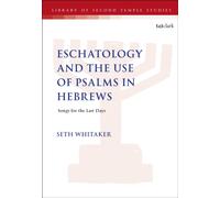 Eschatology and the Use of Psalms in Hebrews : Songs for the Last Days