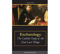 Eschatology: The Catholic Study of the Four Last Things