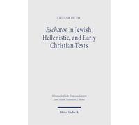 Eschatos in Jewish, Hellenistic, and Early Christian Texts: A Diachronic Analysis (3rd cent. BCE - 1st cent. CE) (Wissenschaftliche Untersuchungen zum Neuen Testament 2. Reihe)