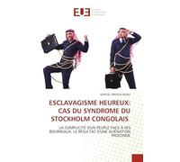 Esclavagisme Heureux: Cas Du Syndrome Du Stockholm Congolais