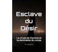 Esclave du Désir: La chute de l’homme et la domination du corps