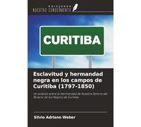Esclavitud y hermandad negra en los campos de Curitiba (1797-1850): Un análisis sobre la Hermandad de Nuestra Señora del Rosario de los Negros de Curitiba