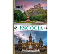 Escocia Guía de viaje 2026: Tu guía definitiva de las majestuosas tierras altas, los mejores destinos, ciudades históricas, joyas ocultas y experiencias culturales auténticas en Caledonia y Alba