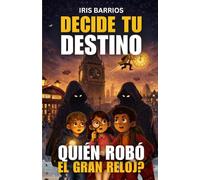 Escoge tu propia aventura ¿Quién robó el Gran Reloj?: Un misterio interactivo lleno de decisiones, inventos imposibles y finales alternativos para jóvenes lectores (Decide tu Destino)