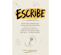 ESCRIBE: Creatividad, observación y escritura para encontrar tu voz auténtica, fortalecer tu práctica creativa y escribir el libro que solo tú puedes escribir.