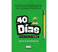 Escribe tu libro en 40 días: El libro que te acompaña a crear el tuyo. (Tetralogía 40D del Autor - Escribe · Comparte · Vende · Prospera (El Sistema de Casa Editorial Israel, revelado para ti))