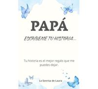Escríbeme tu historia Papá: Tu historia es el mejor regalo que me puedes dejar