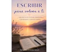 Escribir para volver a ti: Guía práctica de escritura terapéutica con preguntas y ejercicios guiados