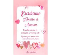Escribirme también es Amarme: Escribe desde el corazón y vuelve a ti: Un libro para escribir cartas como acto de amor propio.