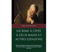 Escrime à l’épée à deux mains et autres espadons: Recueil et traduction des sources martiales historiques des XVIᵉ et XVIIᵉ siècles, et traitant du maniement de l’épée à deux mains