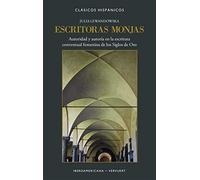 Escritoras monjas: autoridad y autoría en la escritura conventual femenina de los Siglos de Oro