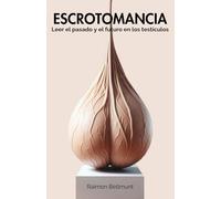 Escrotomancia: Leer el pasado y el futuro en los testículos (Mancias sexuales y otras artes adivinatorias)
