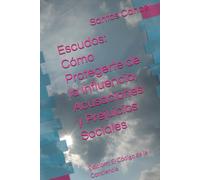 Escudos: Cómo Protegerte de la Influencia, Acusaciones y Prejuicios Sociales: Ediciom; El Código de la Conciencia