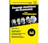 Escuela Austriaca de Economía para Principiantes: Una Introducción Completa y Accesible para Entender la Teoría Económica Austríaca